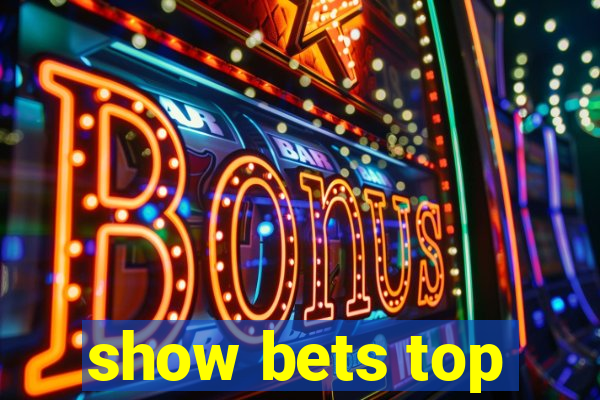 show bets top